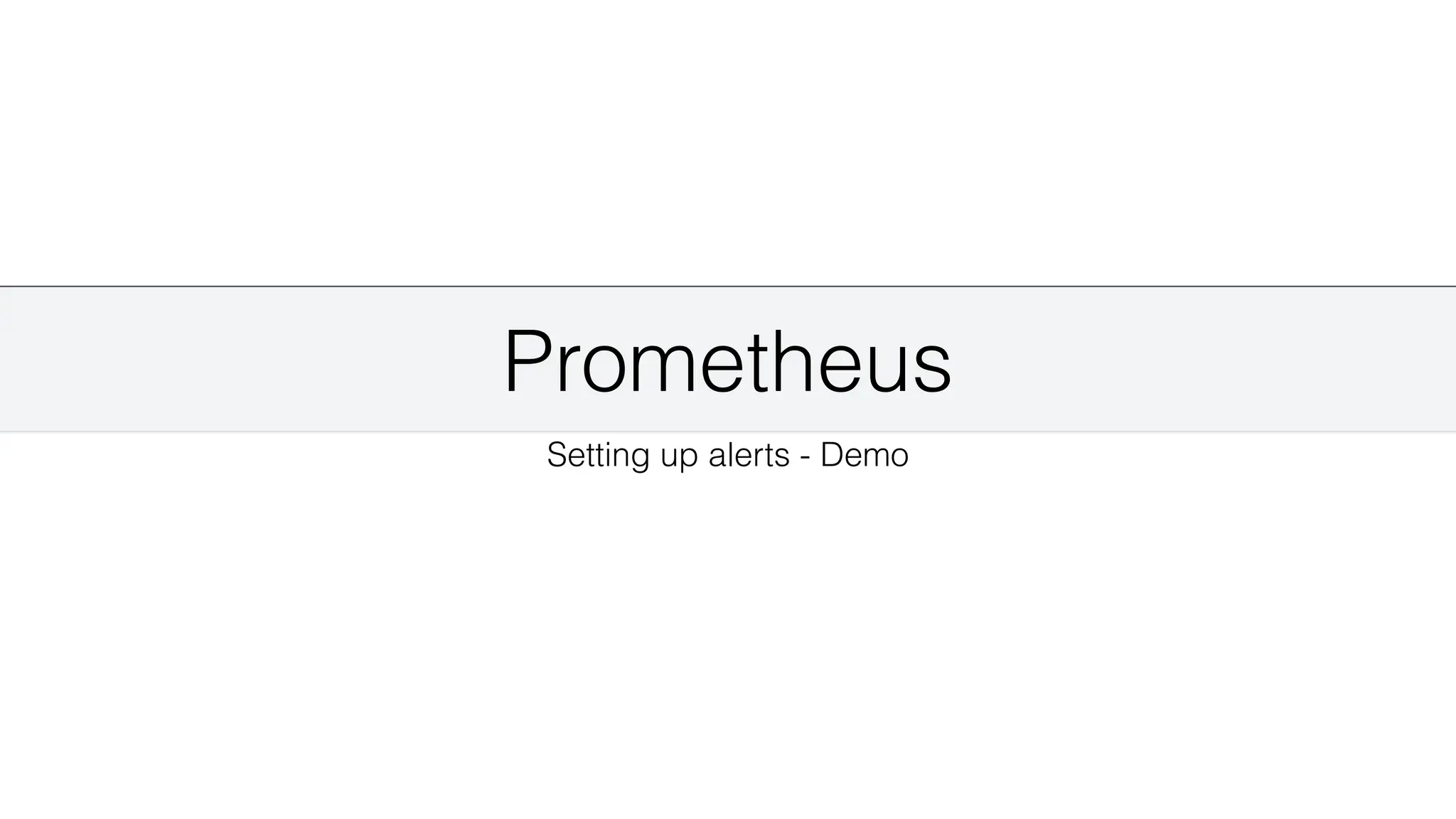 Prometheus
Setting up alerts - Demo
 