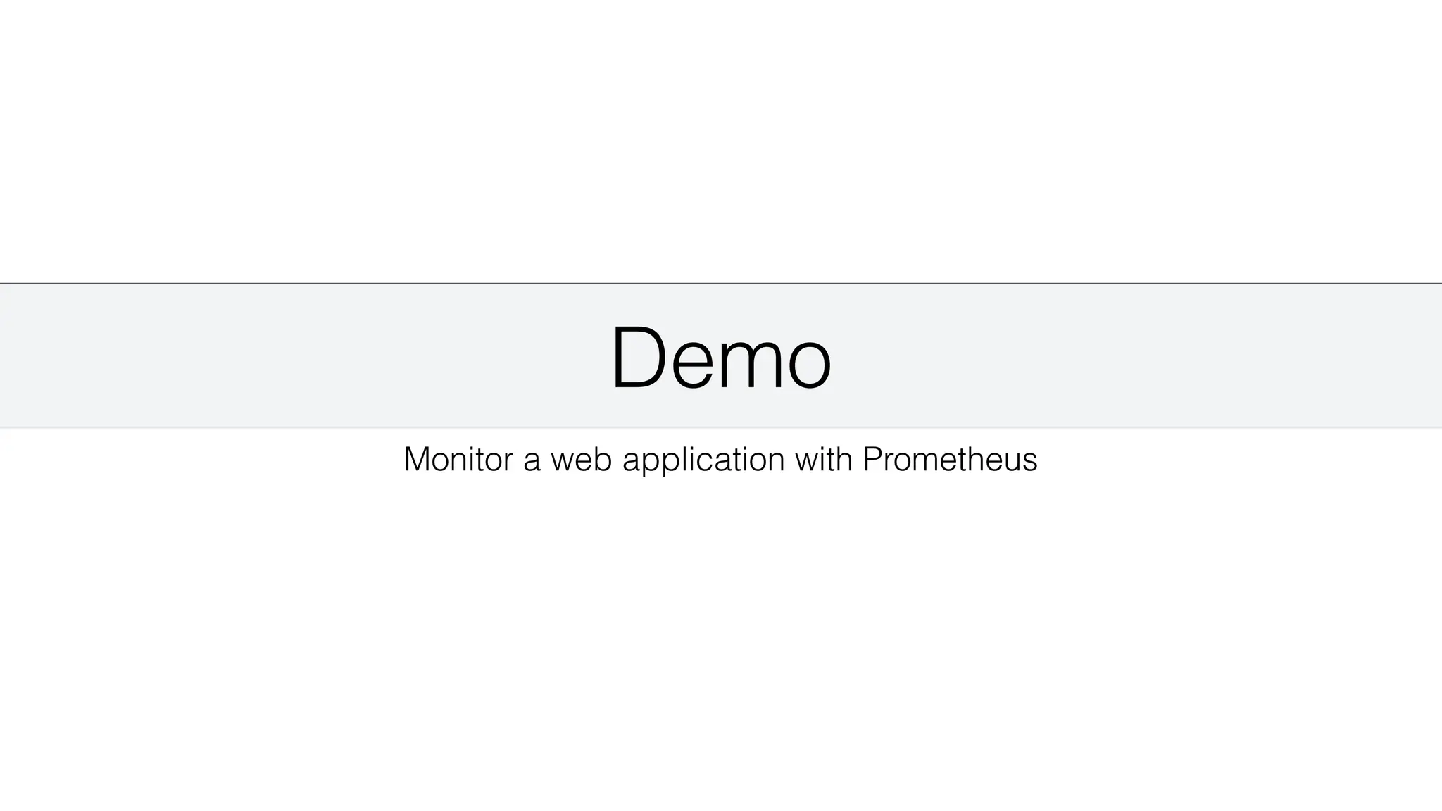 Demo
Monitor a web application with Prometheus
 