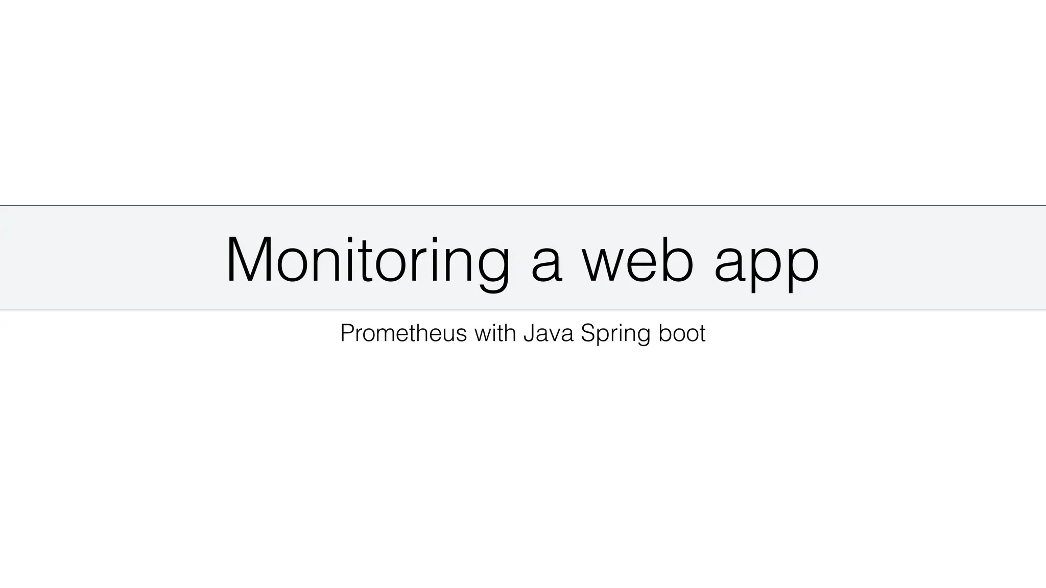 Monitoring a web app
Prometheus with Java Spring boot
 