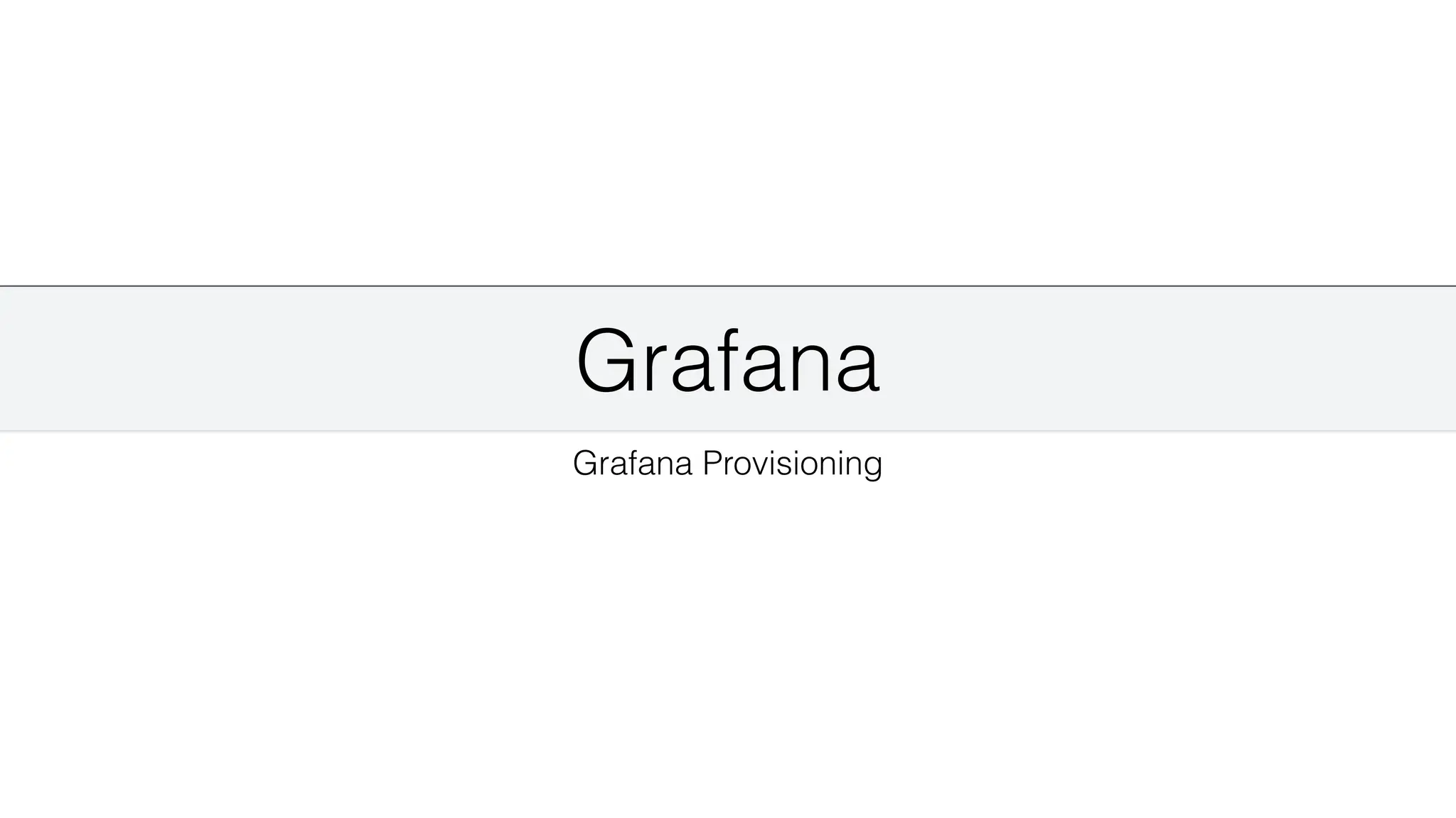 Grafana
Grafana Provisioning
 