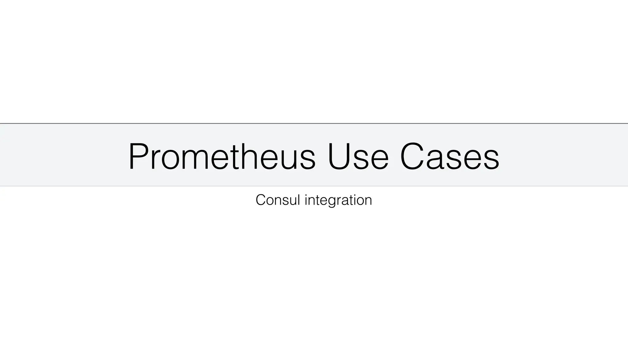 Prometheus Use Cases
Consul integration
 