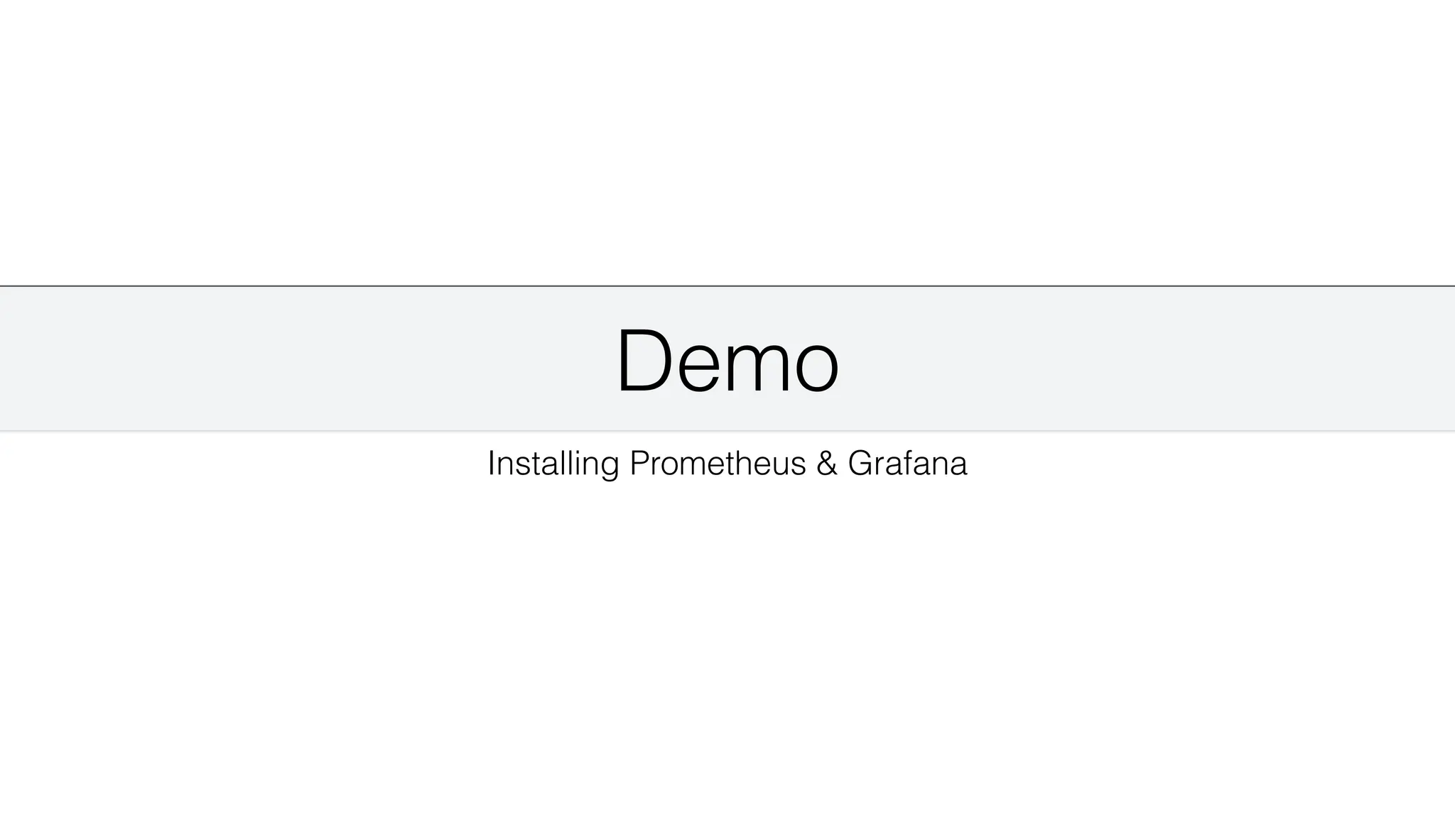 Demo
Installing Prometheus & Grafana
 