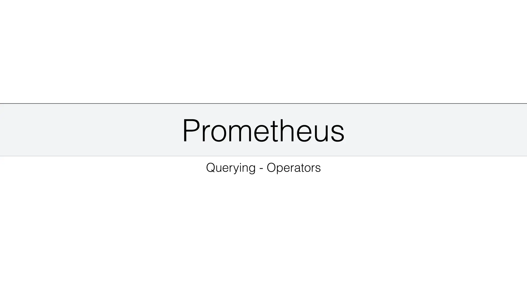 Prometheus
Querying - Operators
 