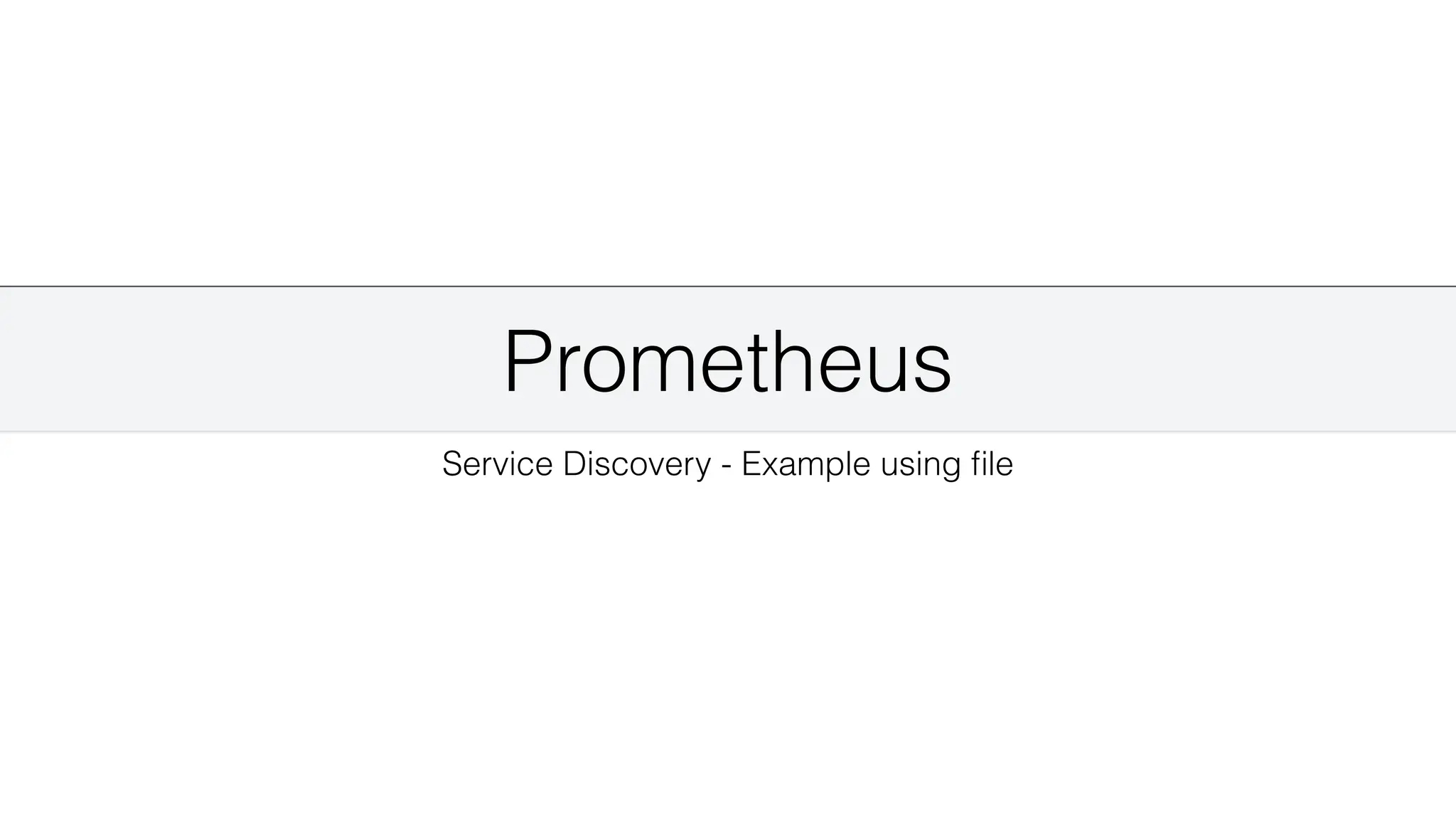Prometheus
Service Discovery - Example using
fi
le
 