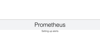 Prometheus
Setting up alerts
 