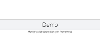 Demo
Monitor a web application with Prometheus
 