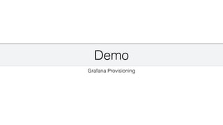 Demo
Grafana Provisioning
 