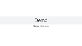 Demo
Consul integration
 
