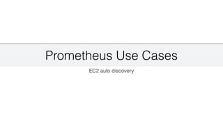 Prometheus Use Cases
EC2 auto discovery
 