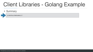 Prometheus course: Edward Viaene & Jorn Jambers
Client Libraries - Golang Example
• Summary
prometheus.NewSummary()
 