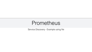Prometheus
Service Discovery - Example using
fi
le
 