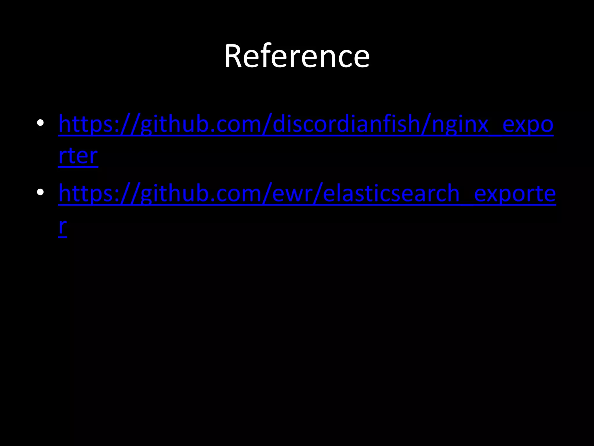 References
• https://github.com/discordianfish/nginx_expo
rter
• https://github.com/ewr/elasticsearch_exporte
r
 