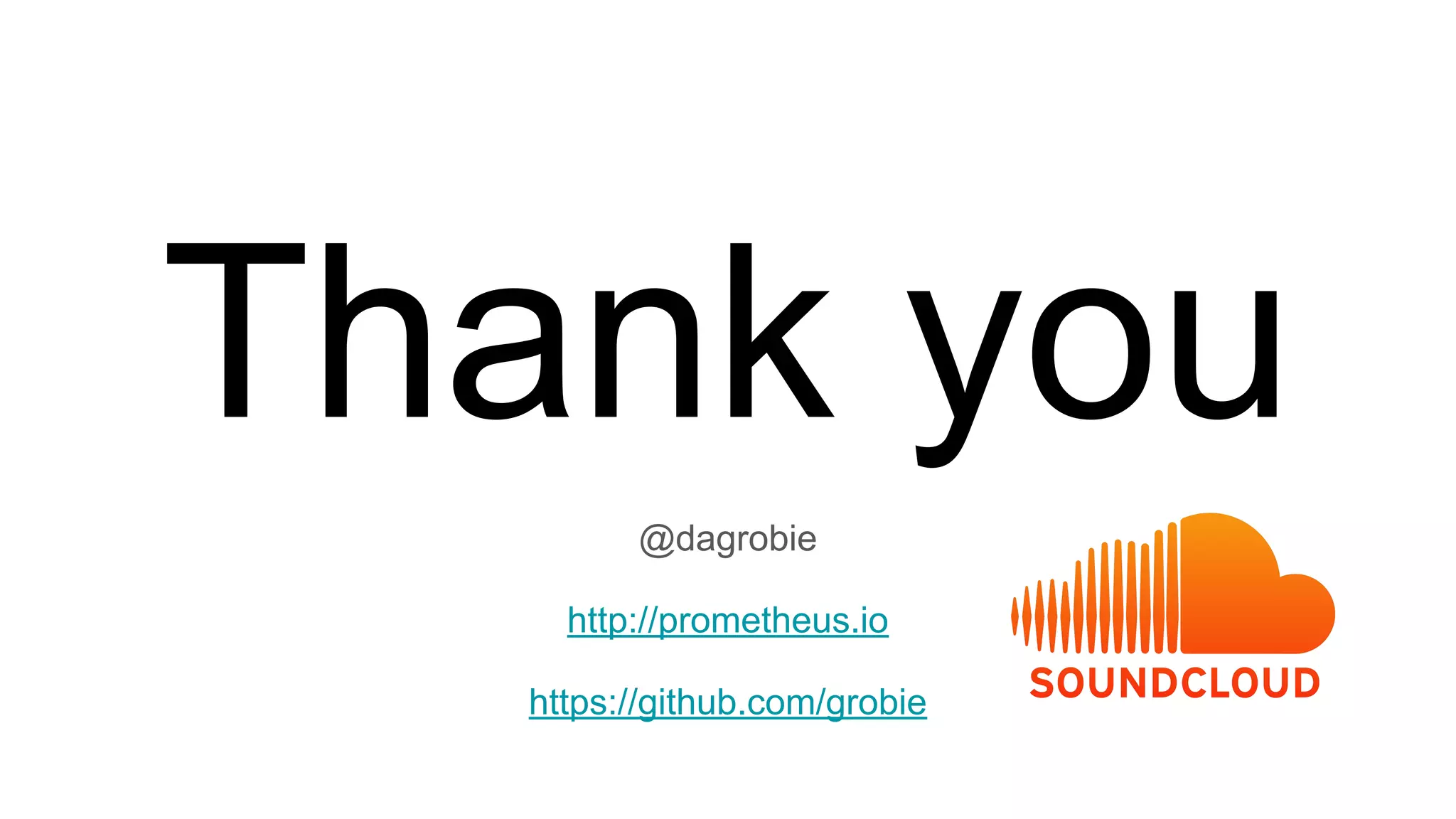 Thank you
@dagrobie
http://prometheus.io
https://github.com/grobie
 