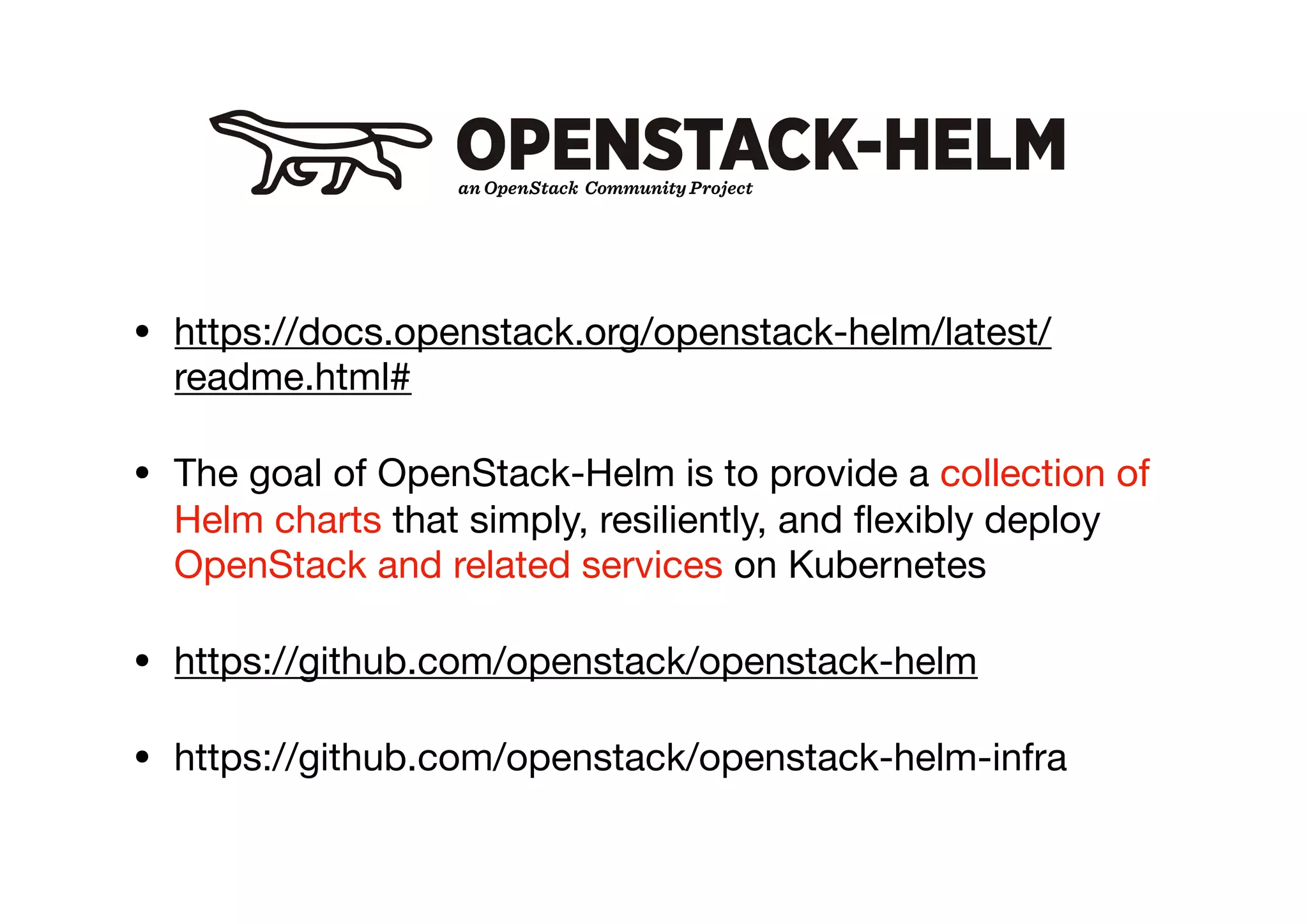 Openstack-helm
• https://docs.openstack.org/openstack-helm/latest/
readme.html#

• The goal of OpenStack-Helm is to provide a collection of
Helm charts that simply, resiliently, and ﬂexibly deploy
OpenStack and related services on Kubernetes

• https://github.com/openstack/openstack-helm

• https://github.com/openstack/openstack-helm-infra
 