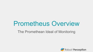Prometheus Overview
The Promethean Ideal of Monitoring
 