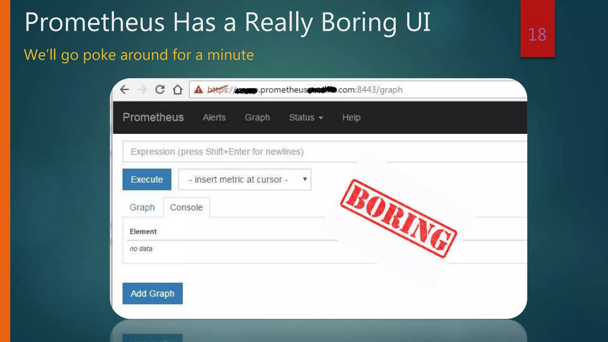 18
Prometheus Has a Really Boring UI
We’ll go poke around for a minute
 