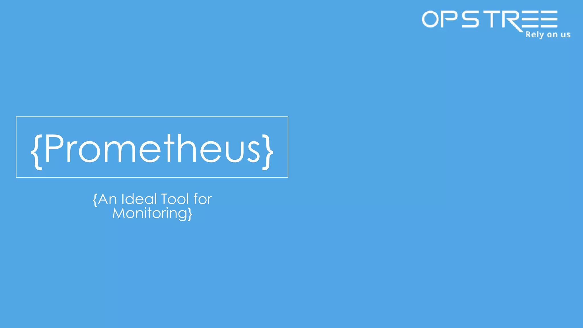 {Prometheus}
{An Ideal Tool for
Monitoring}
 