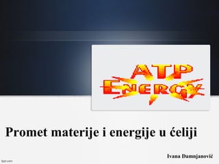 Promet materije i energije u ćeliji
Ivana Damnjanović
 