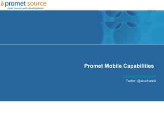 Promet Mobile Capabilities
              andy@promethost.com
               Twitter: @akucharski
 