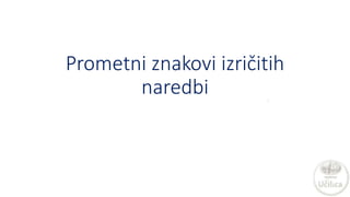 Prometni znakovi izričitih
naredbi
 
