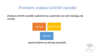 Prometni znakovi izričitih naredbi
Znakovi izričitih naredbi sudionicima u prometu na cesti stavljaju do
znanja:
prema koj...