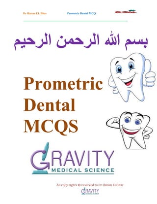 Dr Hatem EL Bitar Prometric Dental MCQ
__________________________________________________________________________
All copy rights © reserved to Dr Hatem El Bitar
‫الرحيم‬ ‫الرحمن‬ ‫هللا‬ ‫بسم‬
Prometric
Dental
MCQS
 