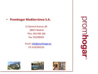 PromhogarMediterráneo S.A.C/ General Aranaz, 86 28027 MadridTfno: 902 996 366Fax: 915298501Email: info@promhogar.esCif: B-81929135