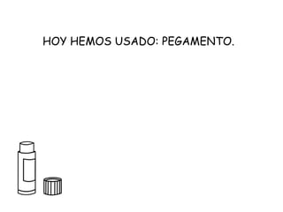 HOY HEMOS USADO: PEGAMENTO. 
 