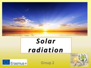 Solar
radiation
Group 2
 
