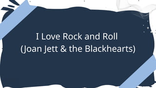 I Love Rock and Roll
(Joan Jett & the Blackhearts)
 