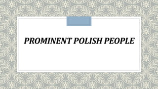 PROMINENT POLISH PEOPLE
 