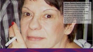 Tamara Štajner-Popović (1948-2012)
The first training analyst and the first
child psychoanalyst in Serbia. She
was the fir...