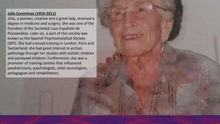 Júlia Corominas (1910-2011)
Júlia, a pioneer, creative and a great lady, received a
degree in medicine and surgery. She wa...