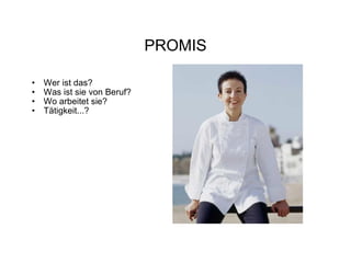 PROMIS Wer ist das? Was ist sie von Beruf? Wo arbeitet sie? Tätigkeit...?  