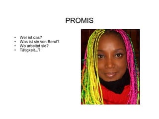 PROMIS Wer ist das? Was ist sie von Beruf? Wo arbeitet sie? Tätigkeit...?  