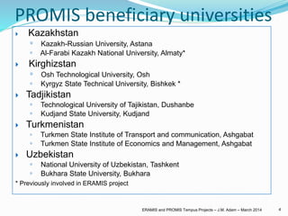 PROMIS beneficiary universities
 Kazakhstan
◦ Kazakh-Russian University, Astana
◦ Al-Farabi Kazakh National University, A...
