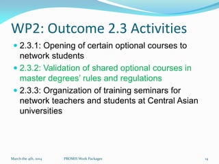 WP2: Outcome 2.3 Activities
 2.3.1: Opening of certain optional courses to
network students
 2.3.2: Validation of shared...