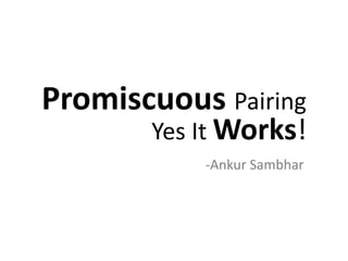 Promiscuous Pairing 
Yes It Works! 
-Ankur Sambhar 
 