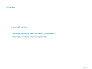 Page 6
Promise
Promise의 method
 Promise.prototype.then( onFulfilled, onRejected );
 Promise.prototype.catch( onRejected );
 