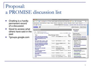 Proposal: a PROMISE discussion list Chatting is a hardly permanent record  of a discussion Good to access what others have said in the past ?groups.google.com 