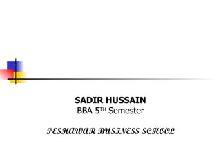 SADIR HUSSAIN BBA 5 TH  Semester PESHAWAR BUSINESS SCHOOL 