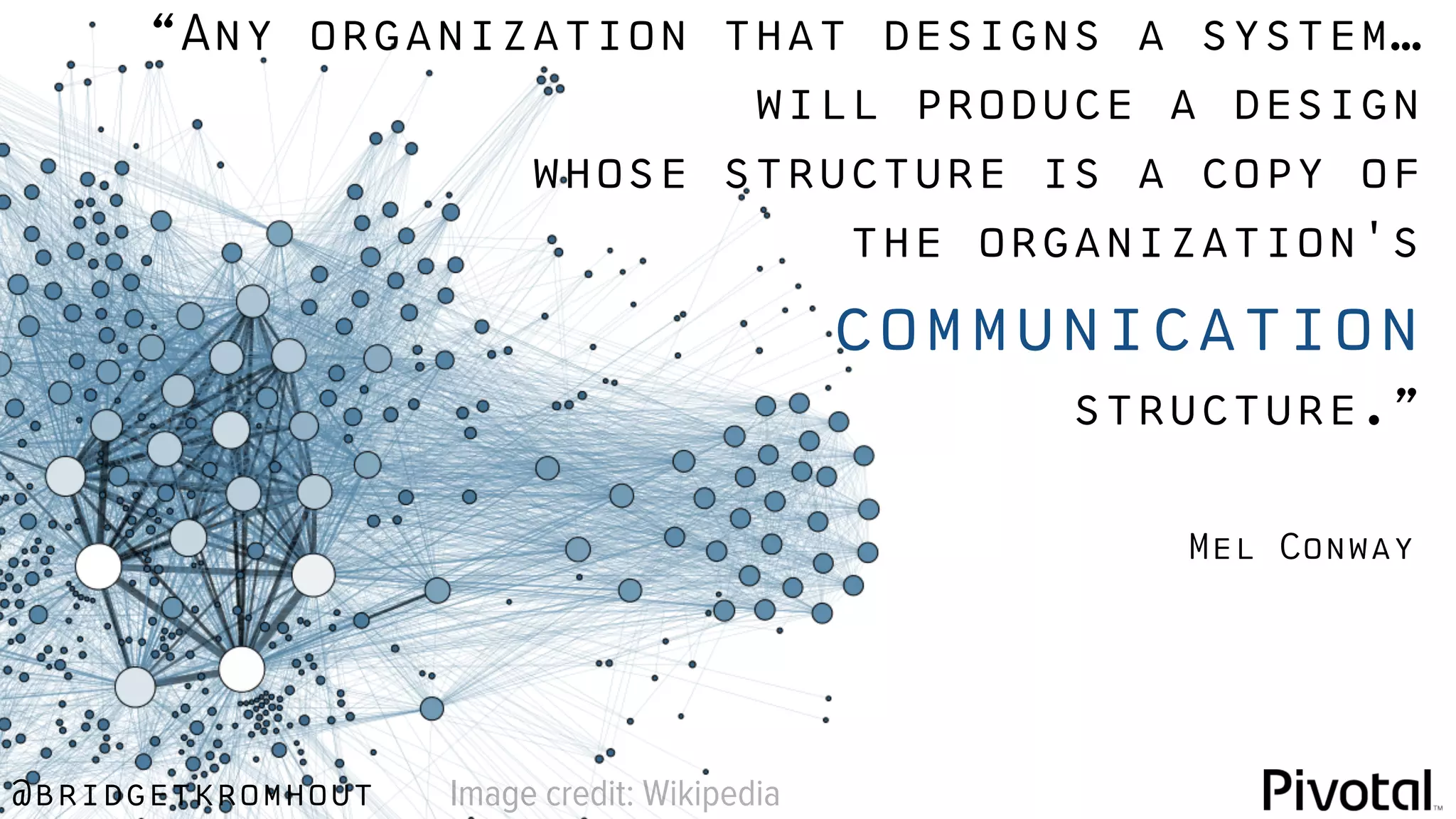 @bridgetkromhout Image credit: Wikipedia
“Any organization that designs a system…
will produce a design
whose structure is a copy of
the organization's
communication
structure.”
Mel Conway
 