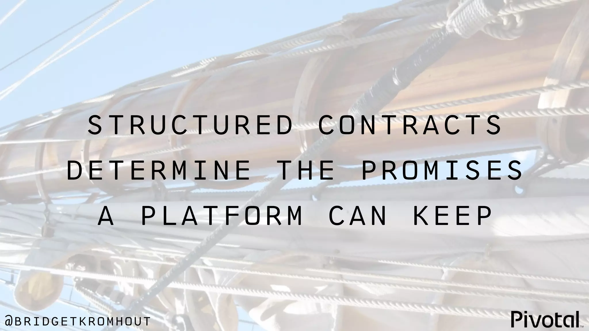 @bridgetkromhout
structured contracts
determine the promises
a platform can keep
 