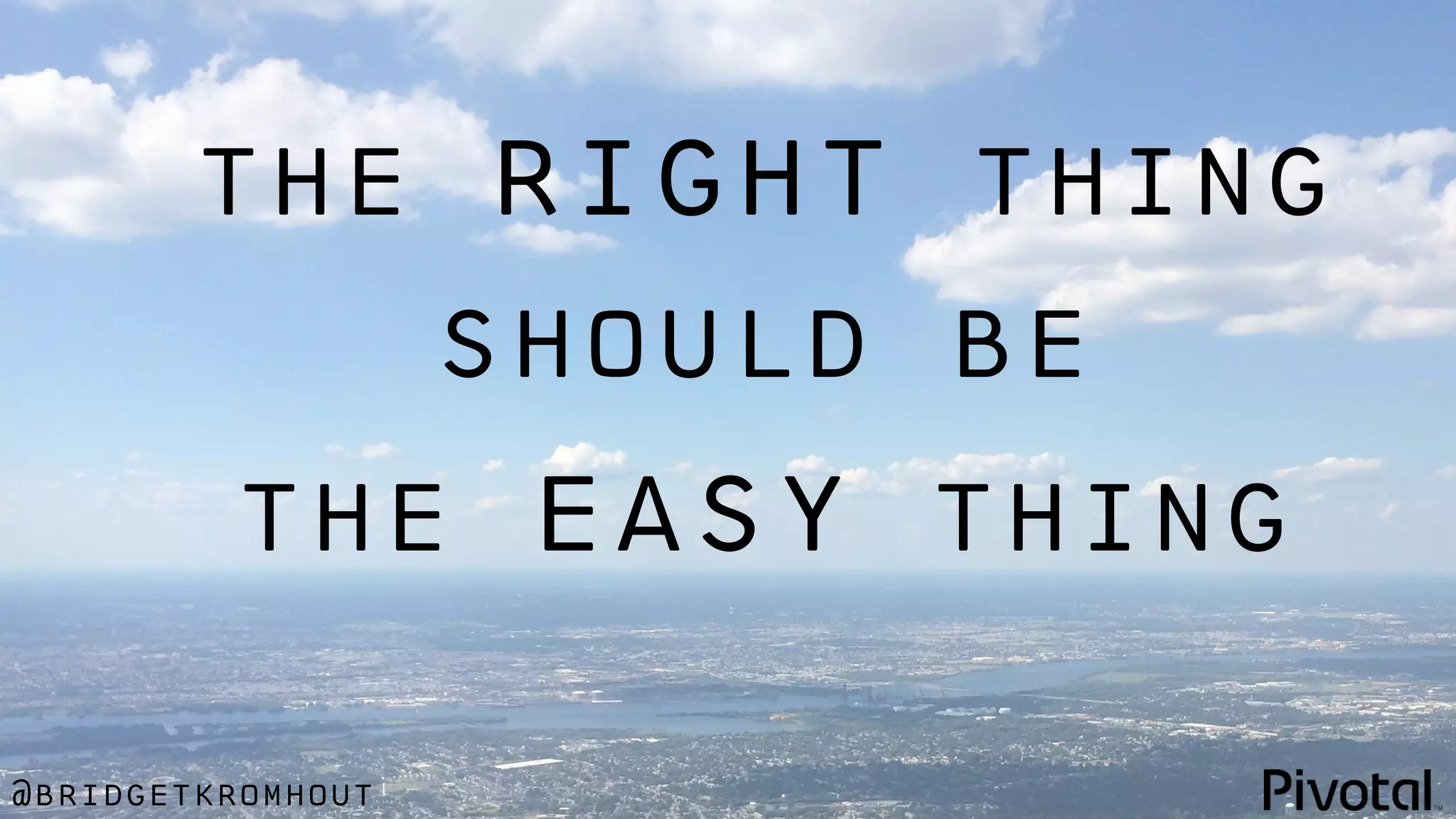 @bridgetkromhout
the right thing
should be
the easy thing
 