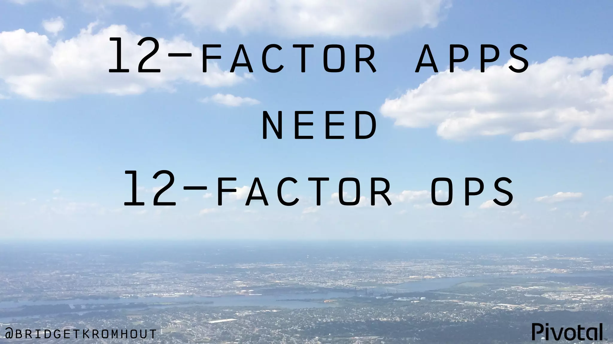 @bridgetkromhout
12-factor apps
need
12-factor ops
 