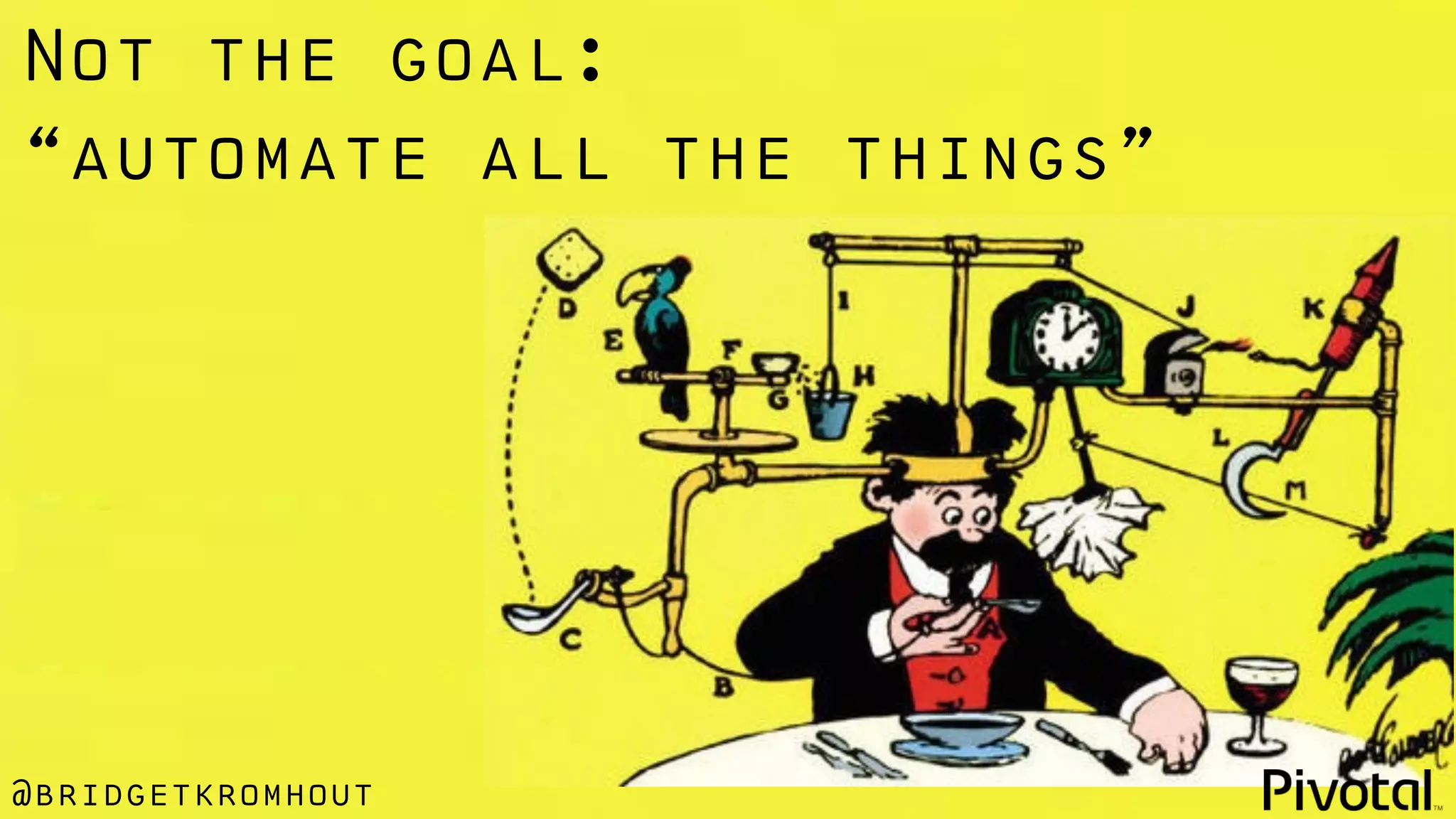 @bridgetkromhout
Not the goal:
“automate all the things”
 
