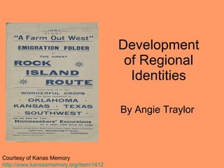 Development of Regional Identities By Angie Traylor  Courtesy of Kanas Memory http ://www.kansasmemory.org/item/1412 