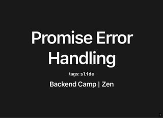 PromiseErrorPromiseError
HandlingHandlingtags:tags:slideslide
BackendCamp|ZenBackendCamp|Zen
11
 