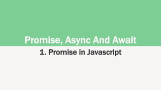 Promise, Async And Await
1. Promise in Javascript
 