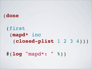(done
!(first
!!(mapd* inc
!!!(closed-plist 1 2 3 4)))
!#(log "mapd*: " %))

 